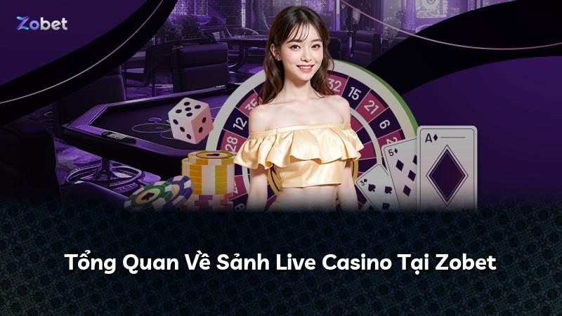 Tổng Quan Về Sảnh Live Casino Tại Zobet