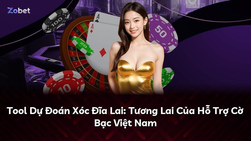 Tool Dự Đoán Xóc Đĩa Lai: Tương Lai Của Hỗ Trợ Cờ Bạc Việt Nam