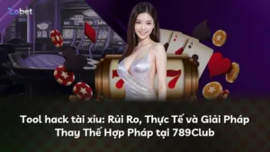 Tool hack tài xỉu: Rủi Ro, Thực Tế và Giải Pháp Thay Thế Hợp Pháp tại 789Club