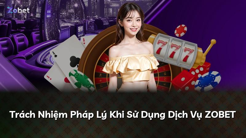 Trách Nhiệm Pháp Lý Khi Sử Dụng Dịch Vụ ZOBET