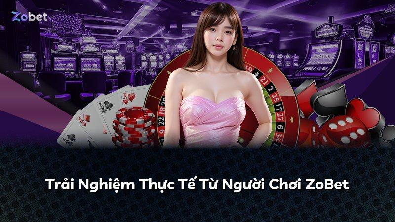 Trải Nghiệm Thực Tế Từ Người Chơi ZoBet