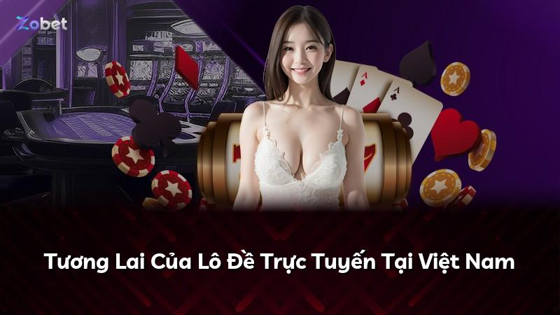 Tương Lai Của Lô Đề Trực Tuyến Tại Việt Nam