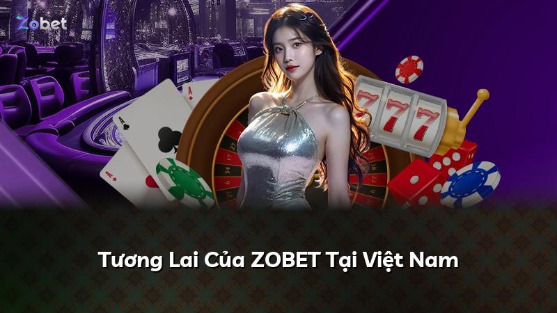 Tương Lai Của ZOBET Tại Việt Nam