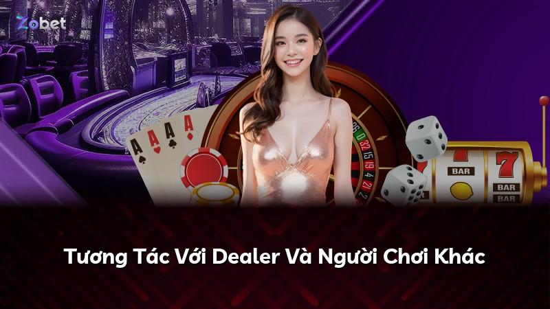 Tương Tác Với Dealer Và Người Chơi Khác