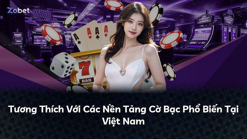 Tương Thích Với Các Nền Tảng Cờ Bạc Phổ Biến Tại Việt Nam