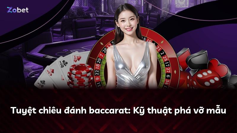 Tuyệt chiêu đánh baccarat: Kỹ thuật phá vỡ mẫu