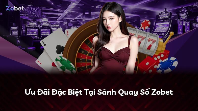 Ưu Đãi Đặc Biệt Tại Sảnh Quay Số Zobet
