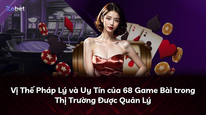 Vị Thế Pháp Lý và Uy Tín của 68 Game Bài trong Thị Trường Được Quản Lý