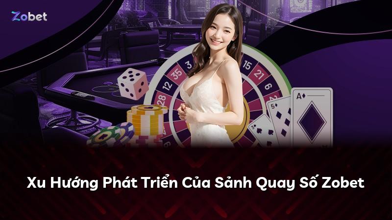 Xu Hướng Phát Triển Của Sảnh Quay Số Zobet