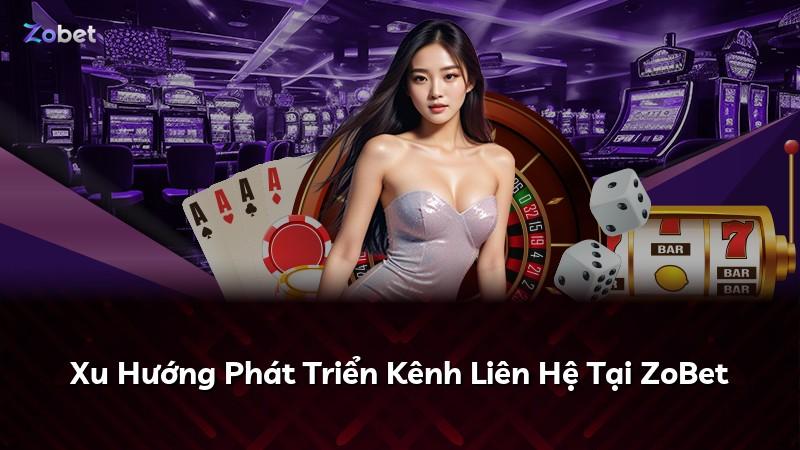 Xu Hướng Phát Triển Kênh Liên Hệ Tại ZoBet